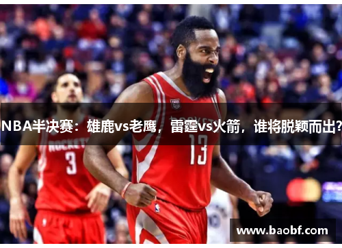 NBA半决赛：雄鹿vs老鹰，雷霆vs火箭，谁将脱颖而出？